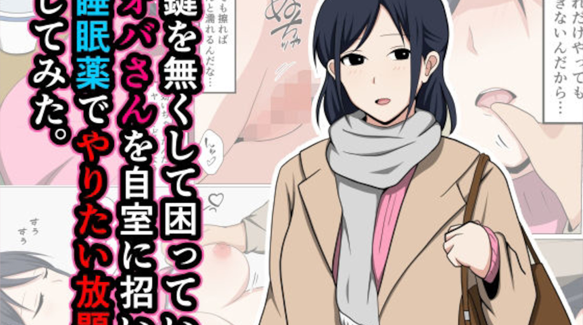 【エロ同人】鍵を無くしたおばさんを自分の部屋に招き睡眠薬を飲ませてやりたい放題中出しレイプ