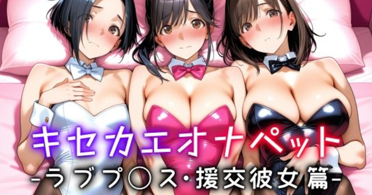 【愛玩ファクトリー】キセカエオナペット -ラブプ◯ス・援交彼女篇-